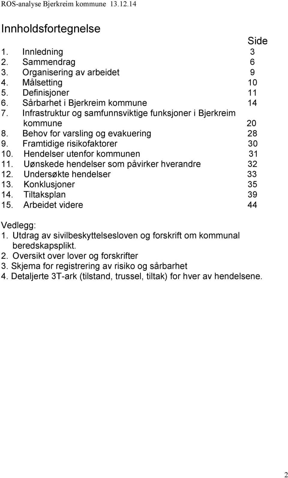 Uønskede hendelser som påvirker hverandre 32 12. Undersøkte hendelser 33 13. Konklusjoner 35 14. Tiltaksplan 39 15. Arbeidet videre 44 Vedlegg: 1.