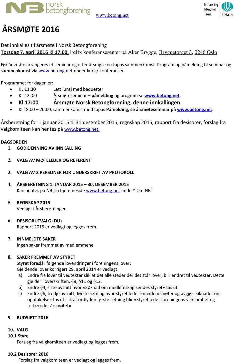 betong.net under kurs / konferanser. Programmet for dagen er: KL 11:30 Lett lunsj med baquetter KL 12: 00 Årsmøteseminar påmelding og program se www.betong.net. Kl 17:00 Årsmøte Norsk Betongforening, denne innkallingen Kl 18:00 20:00, sammenkomst med tapas Påmelding, se årsmøteseminar på www.