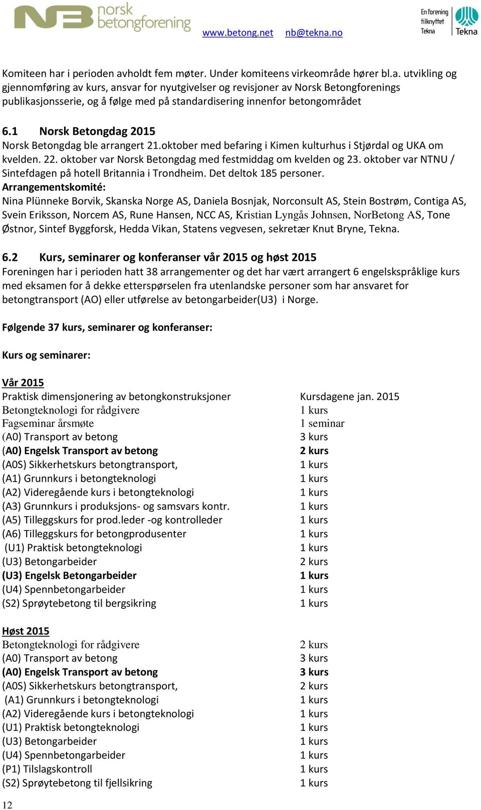 oktober var NTNU / Sintefdagen på hotell Britannia i Trondheim. Det deltok 185 personer.