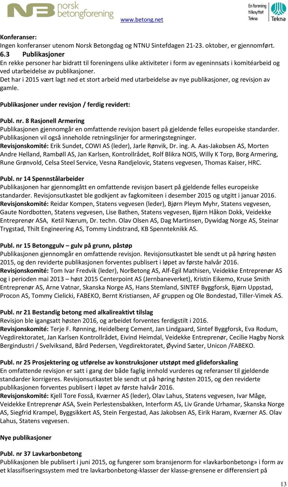 Det har i 2015 vært lagt ned et stort arbeid med utarbeidelse av nye publikasjoner, og revisjon av gamle. Publikasjoner under revisjon / ferdig revidert: Publ. nr.