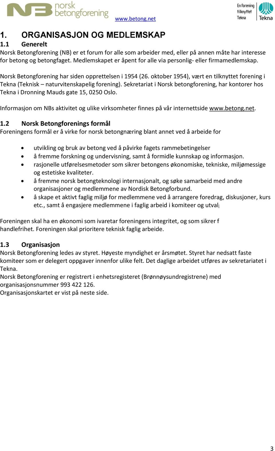 oktober 1954), vært en tilknyttet forening i Tekna (Teknisk naturvitenskapelig forening). Sekretariat i Norsk betongforening, har kontorer hos Tekna i Dronning Mauds gate 15, 0250 Oslo.