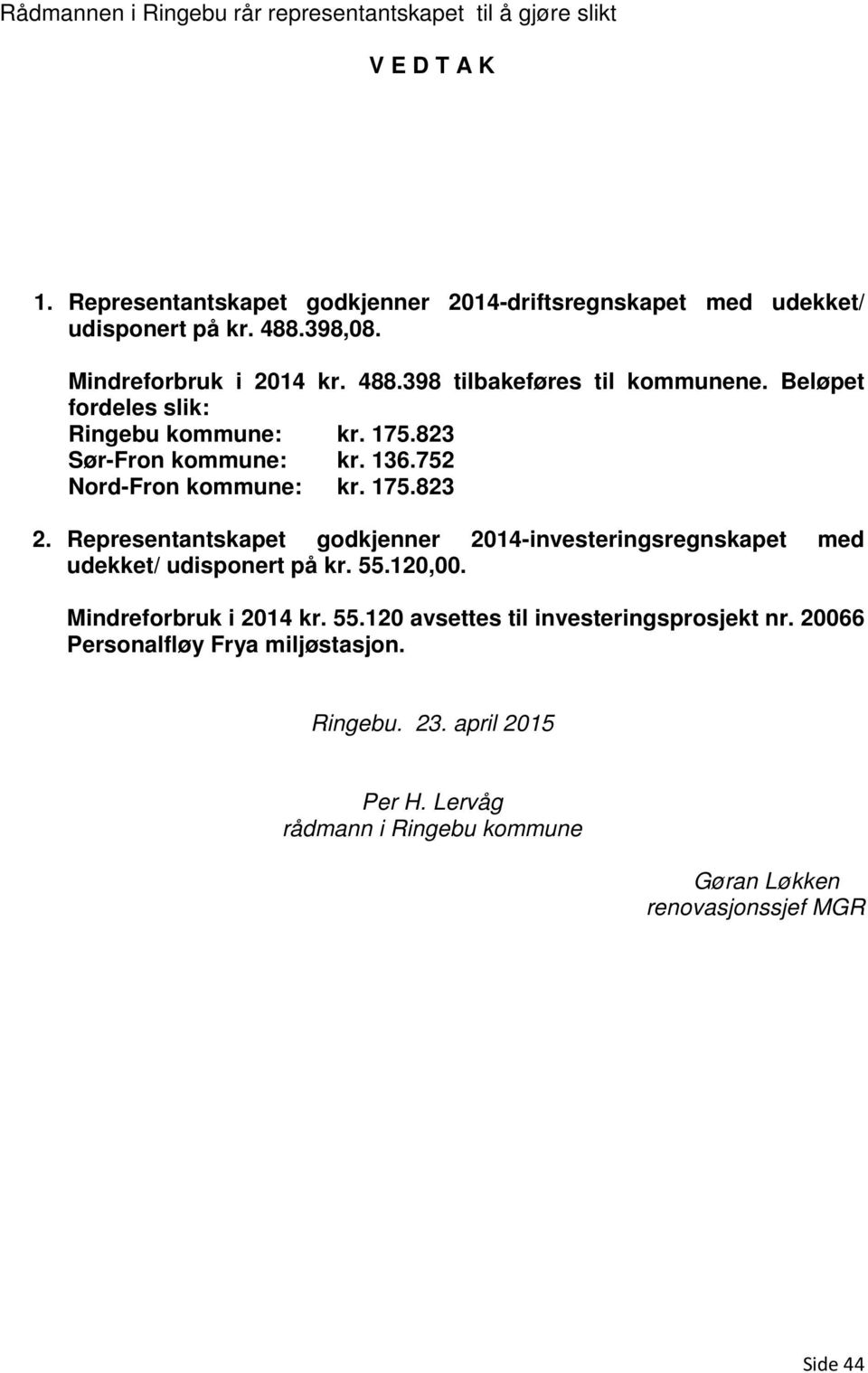 752 Nord-Fron kommune: kr. 75.823 2. Representantskapet godkjenner 204-investeringsregnskapet med udekket/ udisponert på kr. 55.