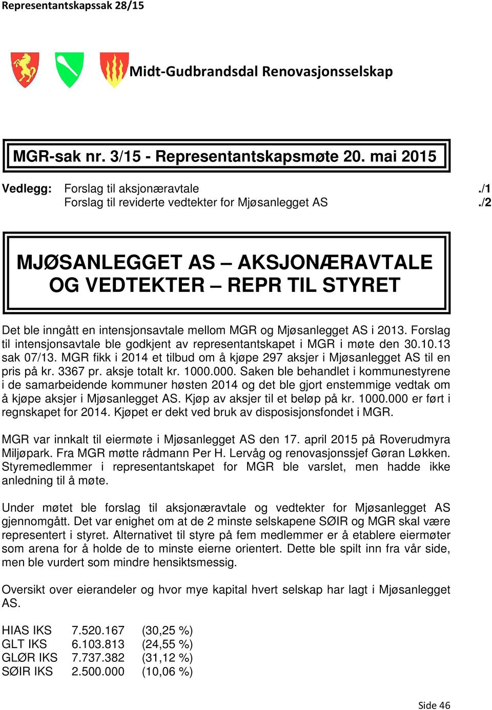 Forslag til intensjonsavtale ble godkjent av representantskapet i MGR i møte den 30.0.3 sak 07/3. MGR fikk i 204 et tilbud om å kjøpe 297 aksjer i Mjøsanlegget AS til en pris på kr. 3367 pr.