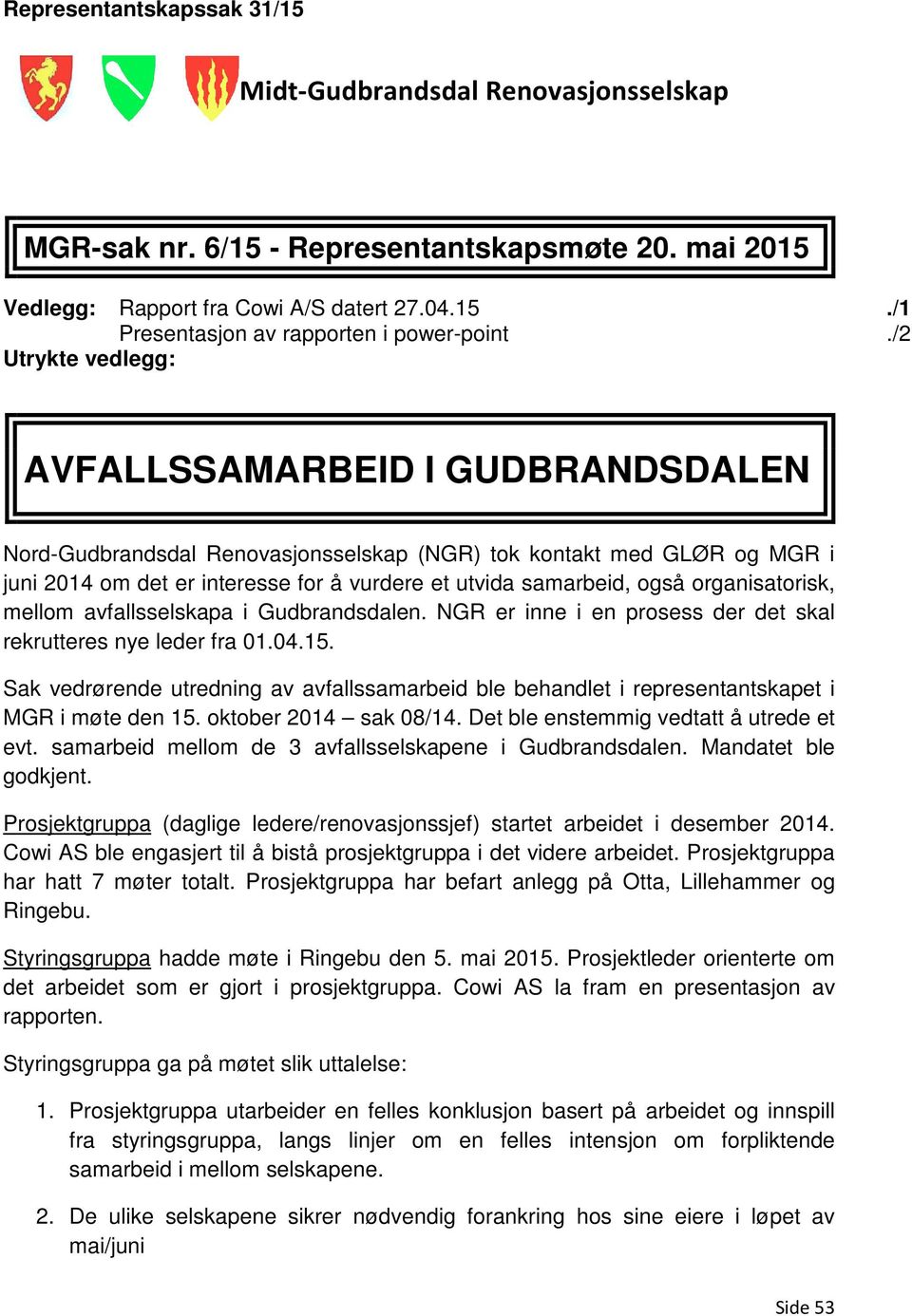 organisatorisk, mellom avfallsselskapa i Gudbrandsdalen. NGR er inne i en prosess der det skal rekrutteres nye leder fra 0.04.5.
