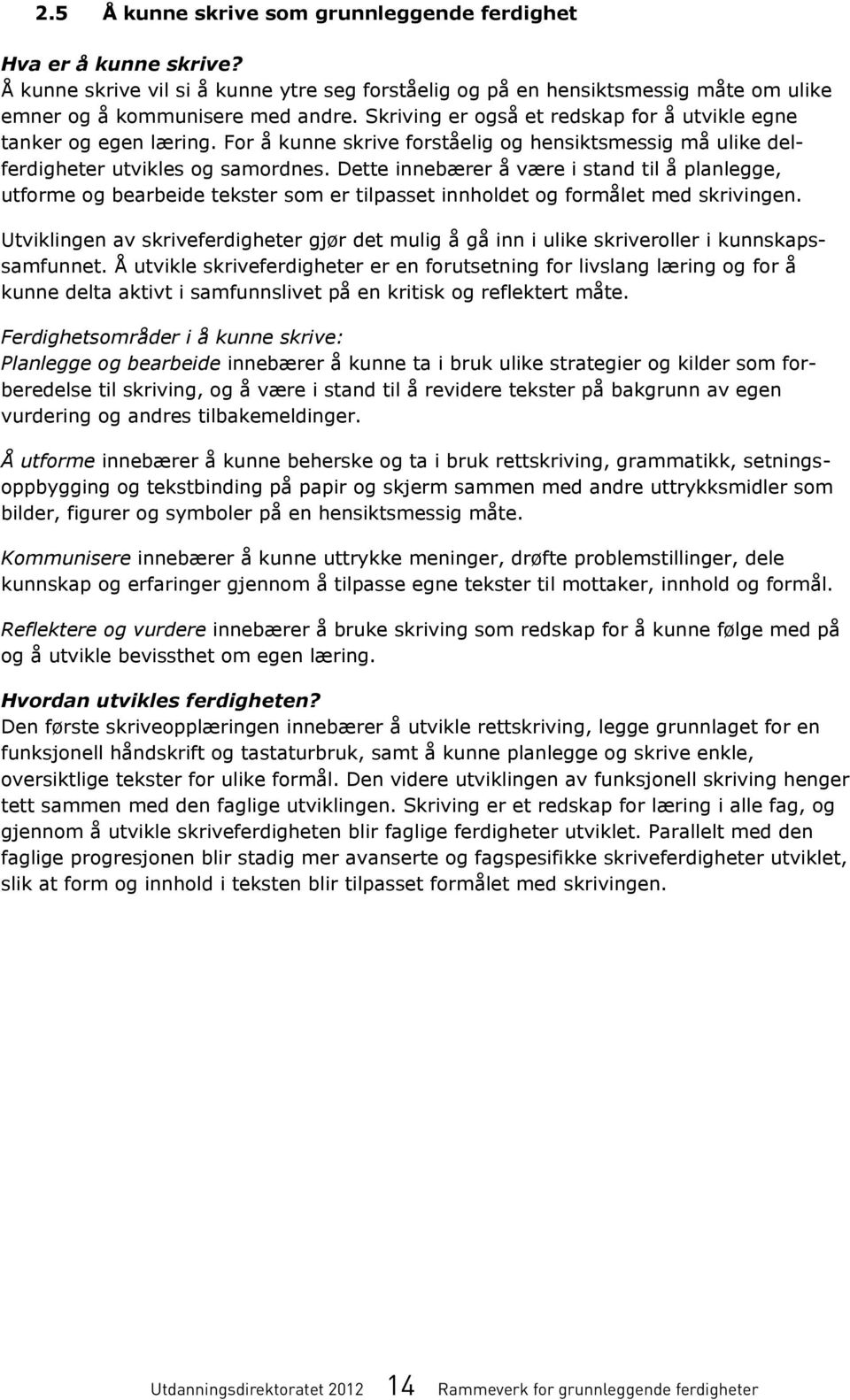 Skriving er så et redskap for utvikle egne emner å kommunisere med andre. Skriving er så et redskap for å utvikle egne tanker egen læring.