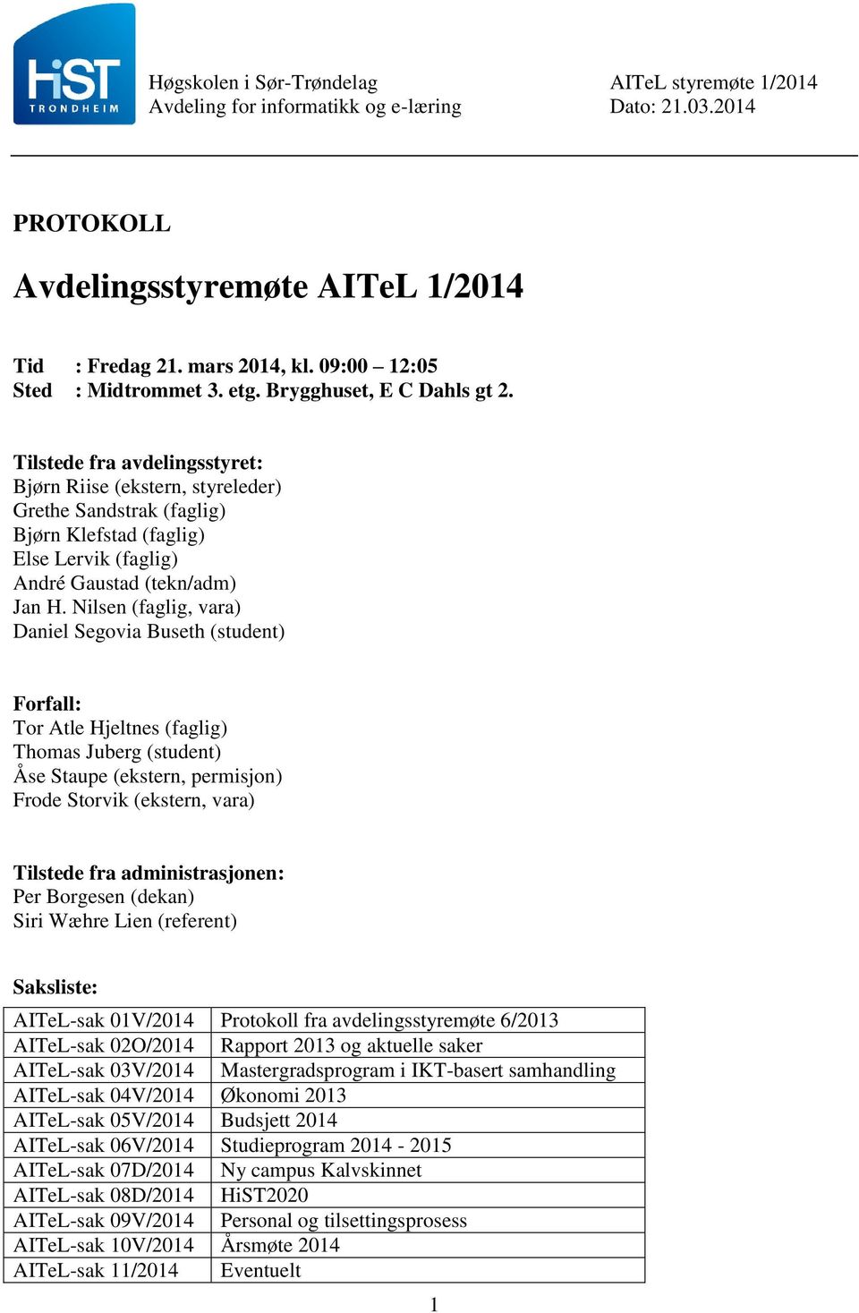 Tilstede fra avdelingsstyret: Bjørn Riise (ekstern, styreleder) Grethe Sandstrak (faglig) Bjørn Klefstad (faglig) Else Lervik (faglig) André Gaustad (tekn/adm) Jan H.