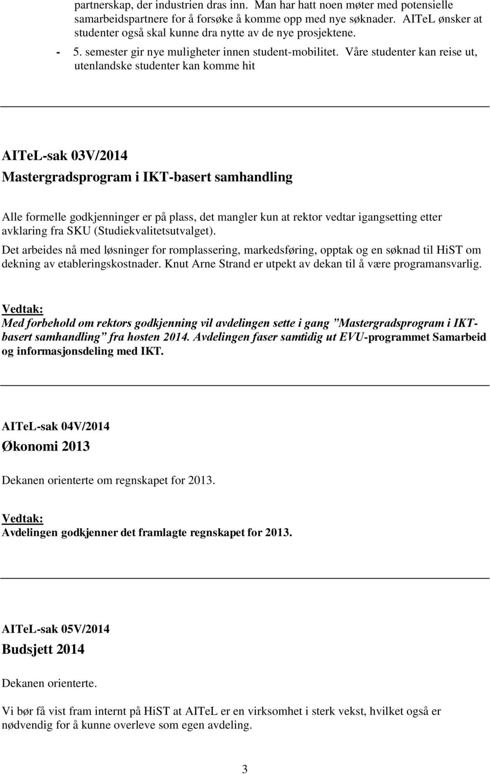 Våre studenter kan reise ut, utenlandske studenter kan komme hit AITeL-sak 03V/2014 Mastergradsprogram i IKT-basert samhandling Alle formelle godkjenninger er på plass, det mangler kun at rektor