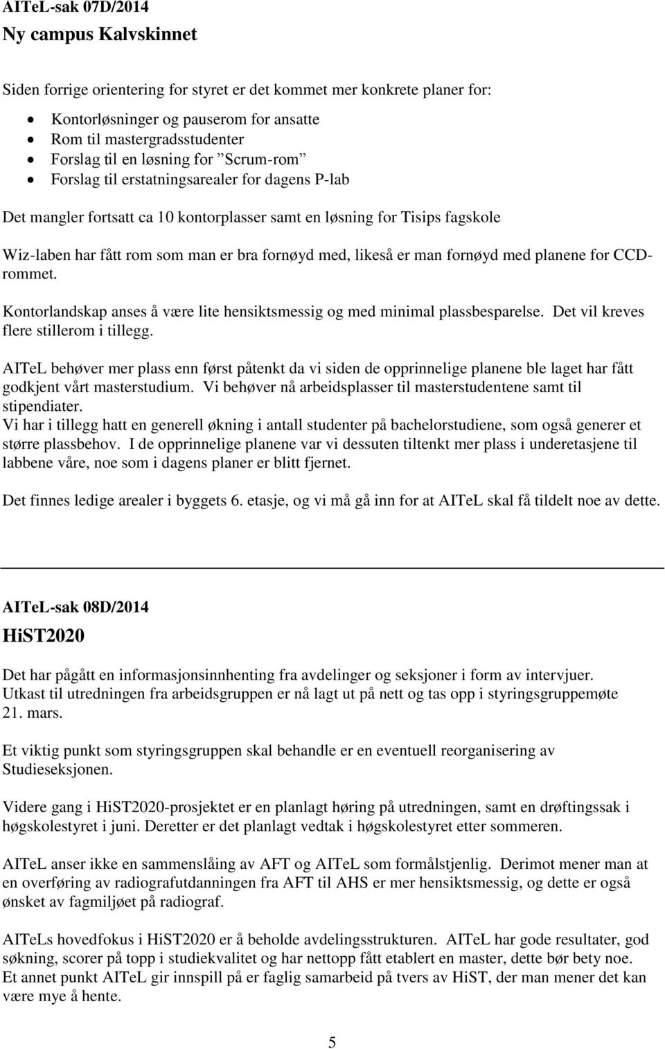 med, likeså er man fornøyd med planene for CCDrommet. Kontorlandskap anses å være lite hensiktsmessig og med minimal plassbesparelse. Det vil kreves flere stillerom i tillegg.