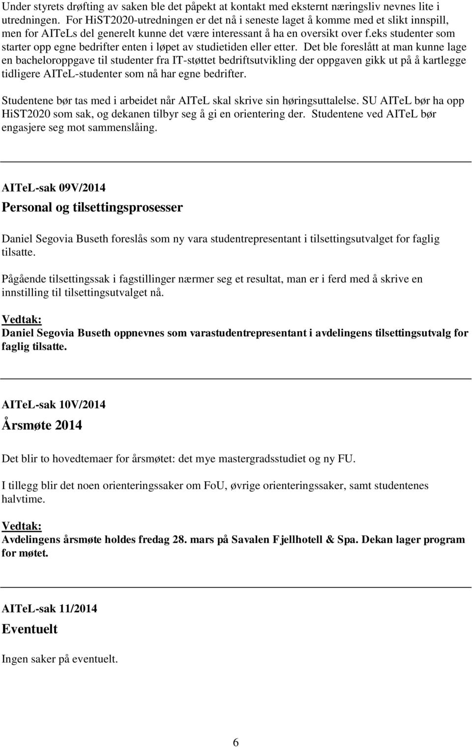 eks studenter som starter opp egne bedrifter enten i løpet av studietiden eller etter.