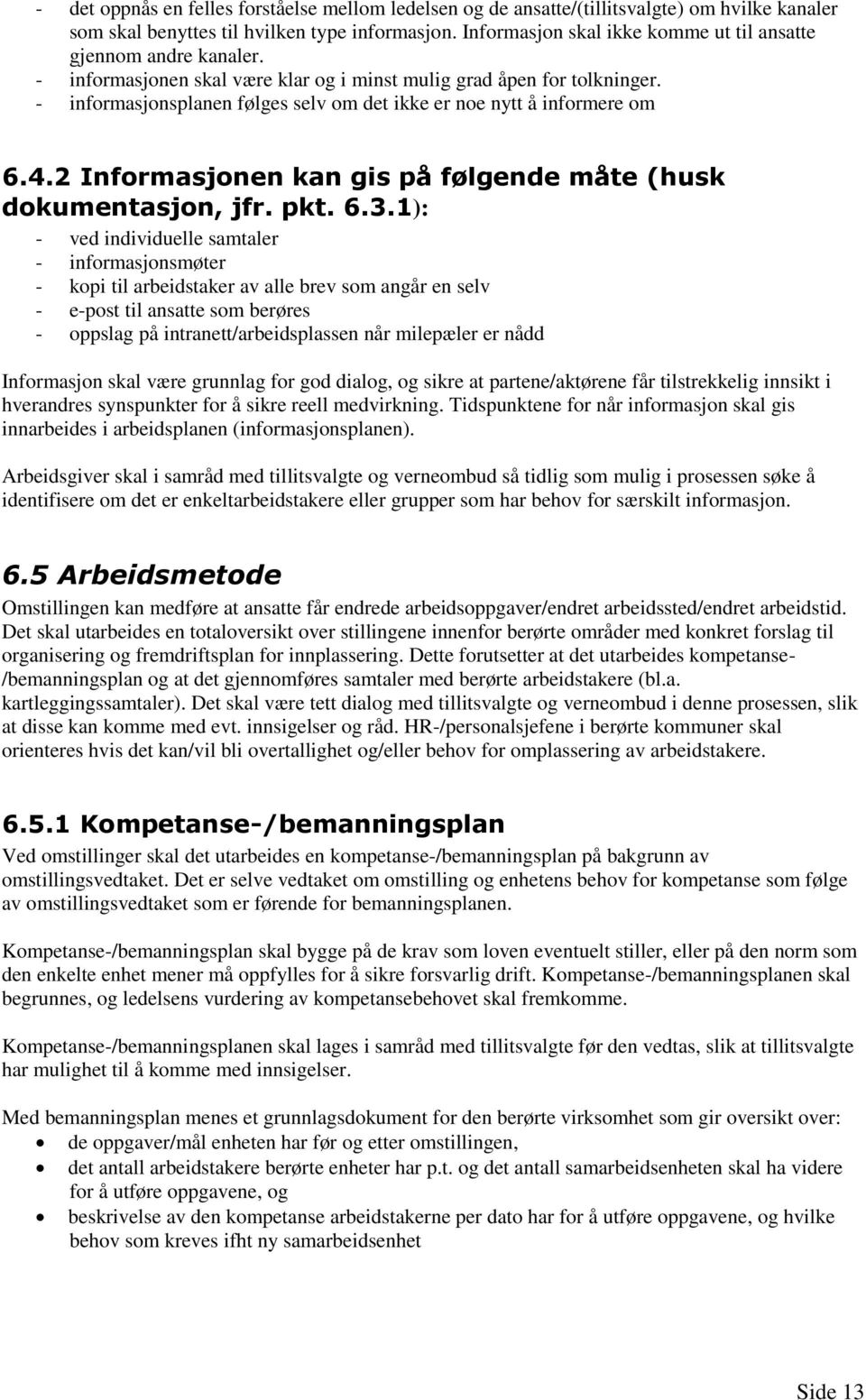 - informasjonsplanen følges selv om det ikke er noe nytt å informere om 6.4.2 Informasjonen kan gis på følgende måte (husk dokumentasjon, jfr. pkt. 6.3.