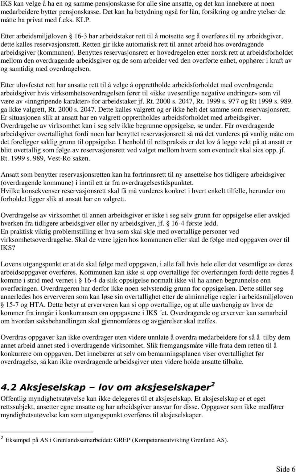 Etter arbeidsmiljøloven 16-3 har arbeidstaker rett til å motsette seg å overføres til ny arbeidsgiver, dette kalles reservasjonsrett.