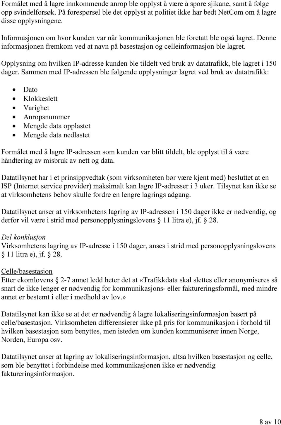 Denne informasjonen fremkom ved at navn på basestasjon og celleinformasjon ble lagret. Opplysning om hvilken IP-adresse kunden ble tildelt ved bruk av datatrafikk, ble lagret i 150 dager.