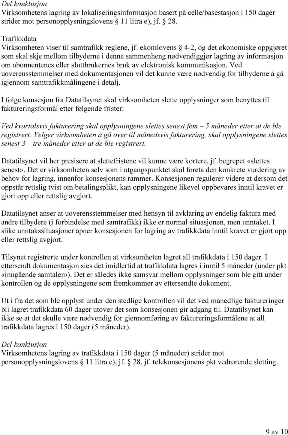 ekomlovens 4-2, og det økonomiske oppgjøret som skal skje mellom tilbyderne i denne sammenheng nødvendiggjør lagring av informasjon om abonnentenes eller sluttbrukernes bruk av elektronisk