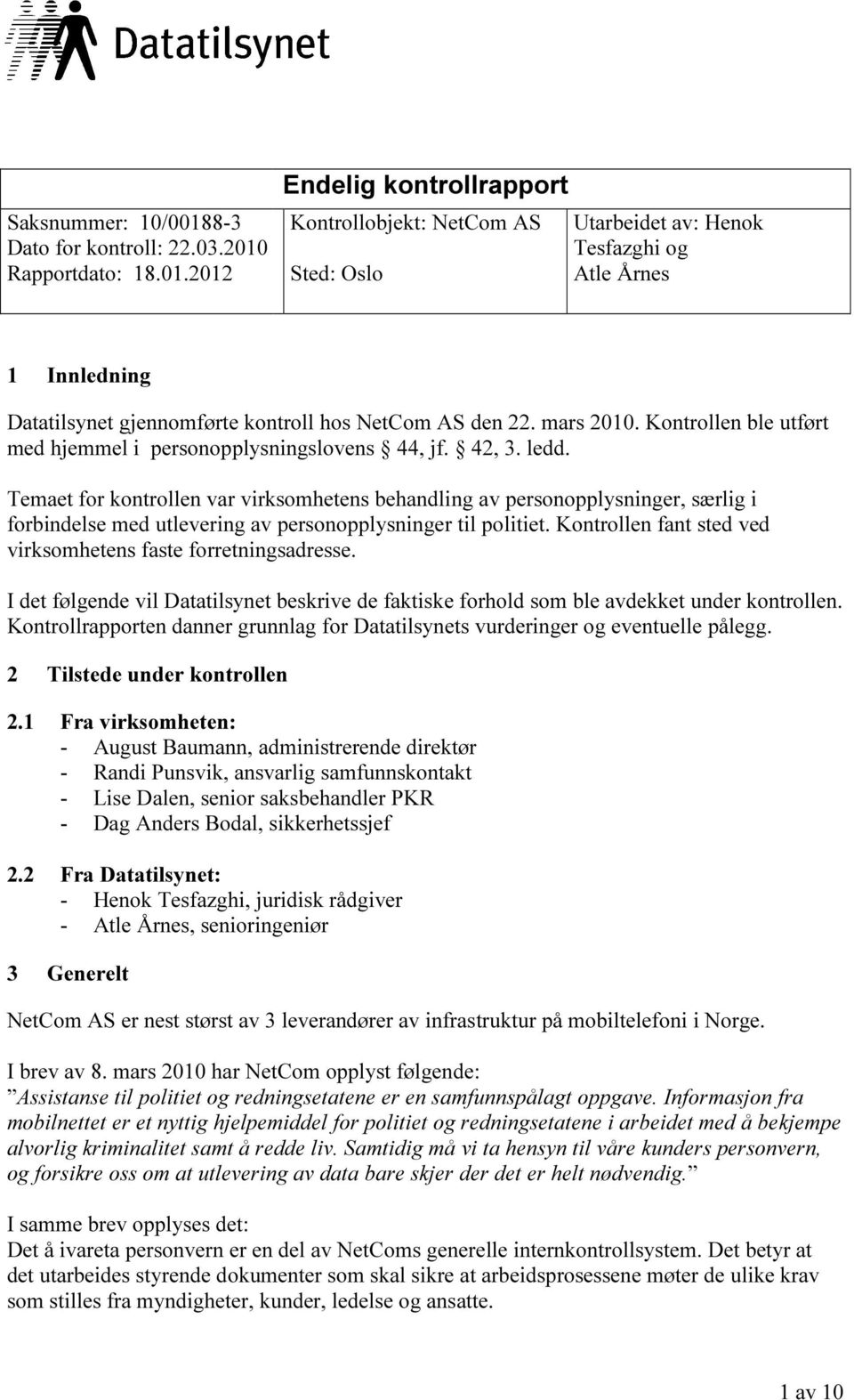 Temaet for kontrollen var virksomhetens behandling av personopplysninger, særlig i forbindelse med utlevering av personopplysninger til politiet.