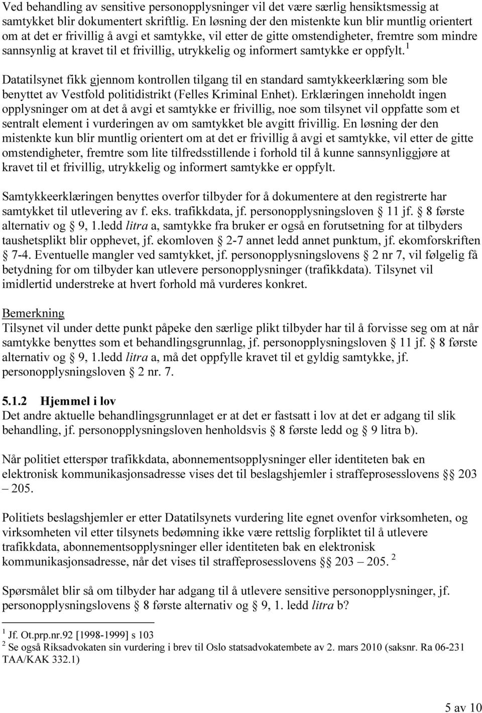 utrykkelig og informert samtykke er oppfylt. 1 Datatilsynet fikk gjennom kontrollen tilgang til en standard samtykkeerklæring som ble benyttet av Vestfold politidistrikt (Felles Kriminal Enhet).