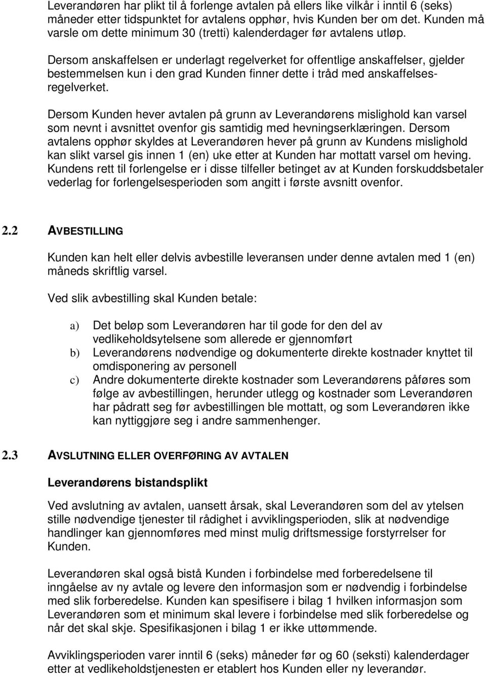 Dersom anskaffelsen er underlagt regelverket for offentlige anskaffelser, gjelder bestemmelsen kun i den grad Kunden finner dette i tråd med anskaffelsesregelverket.