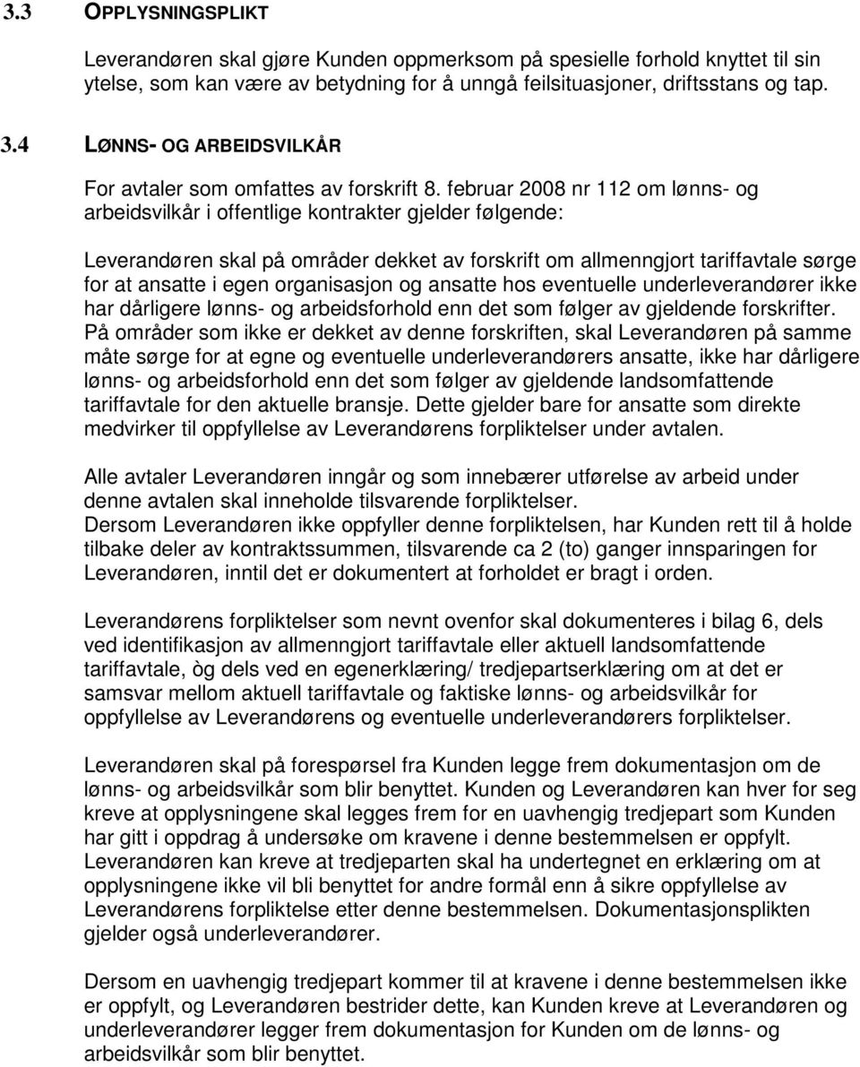 februar 2008 nr 112 om lønns- og arbeidsvilkår i offentlige kontrakter gjelder følgende: Leverandøren skal på områder dekket av forskrift om allmenngjort tariffavtale sørge for at ansatte i egen