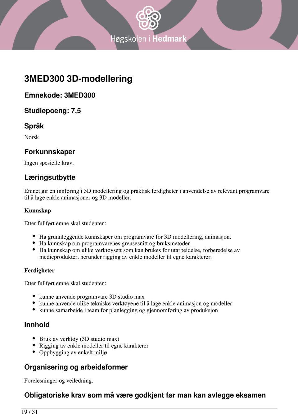 Kunnskap 19 / 31 Ha grunnleggende kunnskaper om programvare for 3D modellering, animasjon.