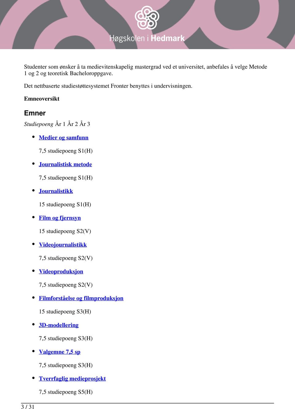 Emneoversikt Emner Studiepoeng År 1 År 2 År 3 3 / 31 Medier og samfunn 7,5 studiepoeng S1(H) Journalistisk metode 7,5 studiepoeng S1(H) Journalistikk 15 studiepoeng