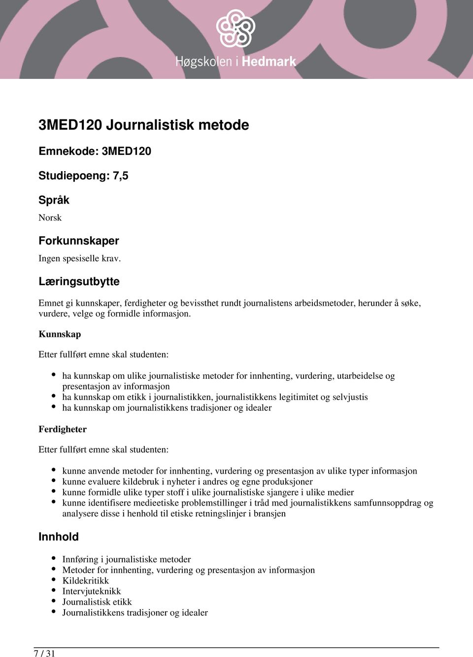 Kunnskap ha kunnskap om ulike journalistiske metoder for innhenting, vurdering, utarbeidelse og presentasjon av informasjon ha kunnskap om etikk i journalistikken, journalistikkens legitimitet og