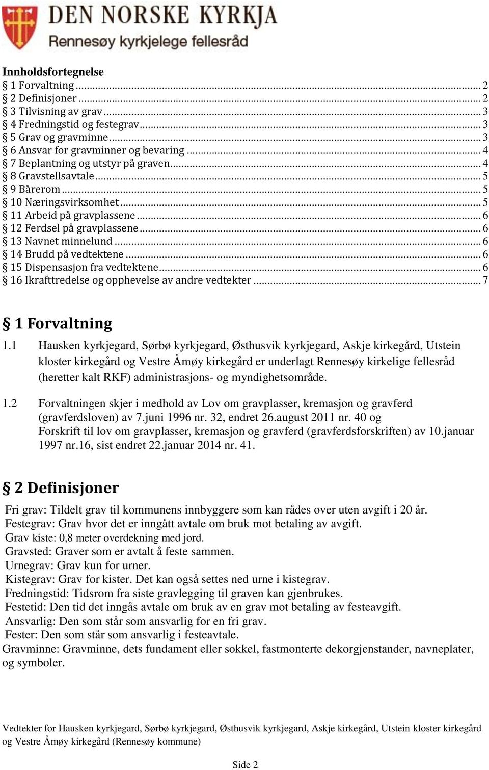 .. 6 14 Brudd på vedtektene... 6 15 Dispensasjon fra vedtektene... 6 16 Ikrafttredelse og opphevelse av andre vedtekter... 7 1 Forvaltning 1.