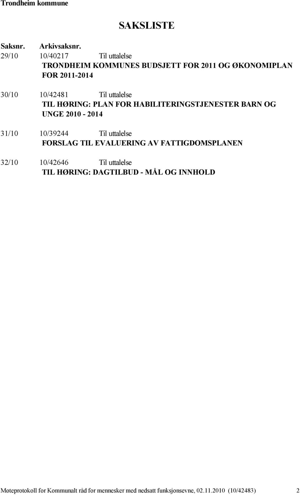 uttalelse TIL HØRING: PLAN FOR HABILITERINGSTJENESTER BARN OG UNGE 2010-2014 31/10 10/39244 Til uttalelse FORSLAG