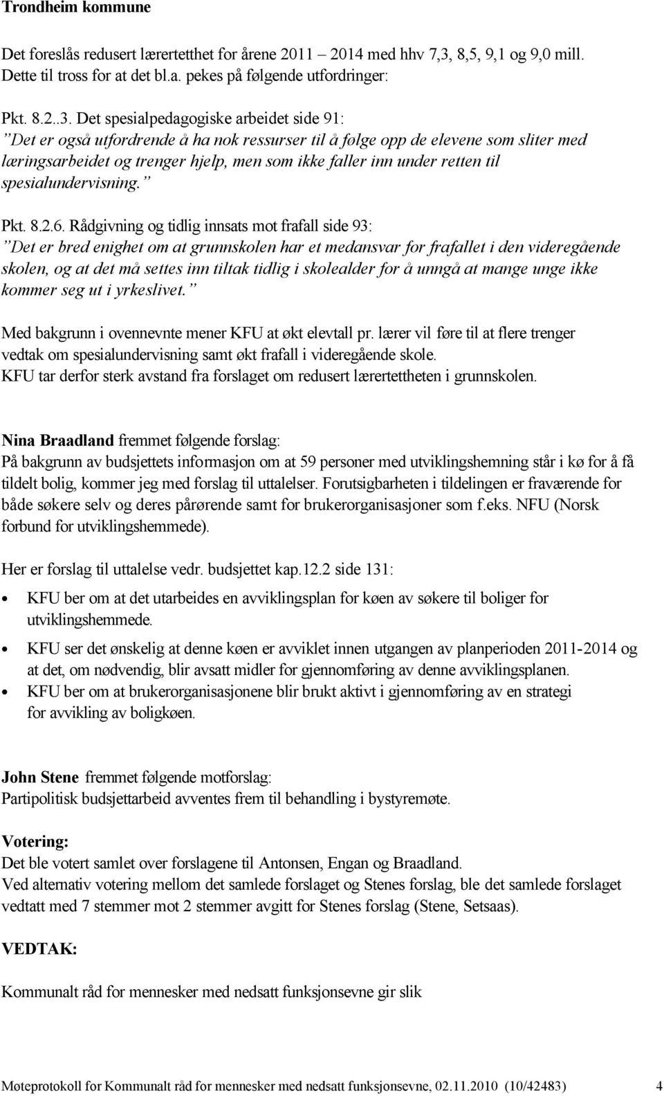 Det spesialpedagogiske arbeidet side 91: Det er også utfordrende å ha nok ressurser til å følge opp de elevene som sliter med læringsarbeidet og trenger hjelp, men som ikke faller inn under retten