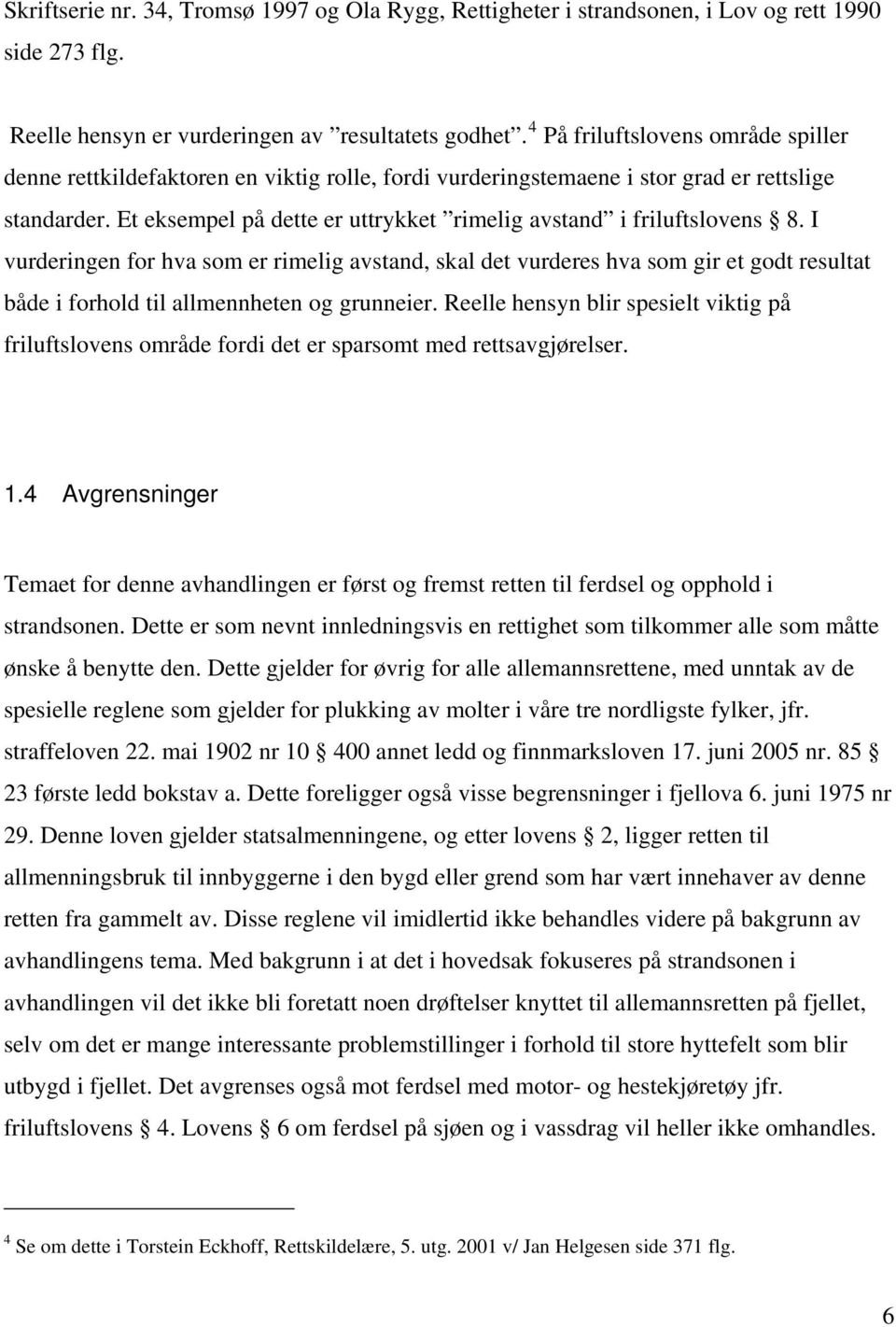 Et eksempel på dette er uttrykket rimelig avstand i friluftslovens 8.