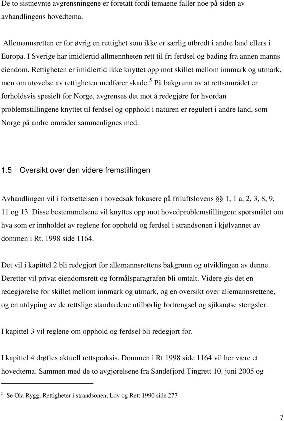 Rettigheten er imidlertid ikke knyttet opp mot skillet mellom innmark og utmark, men om utøvelse av rettigheten medfører skade.