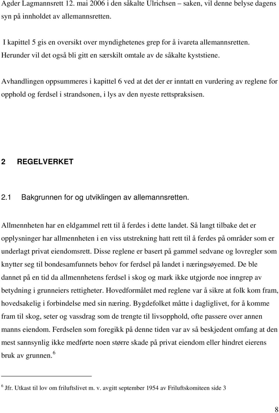 Avhandlingen oppsummeres i kapittel 6 ved at det der er inntatt en vurdering av reglene for opphold og ferdsel i strandsonen, i lys av den nyeste rettspraksisen. 2 REGELVERKET 2.