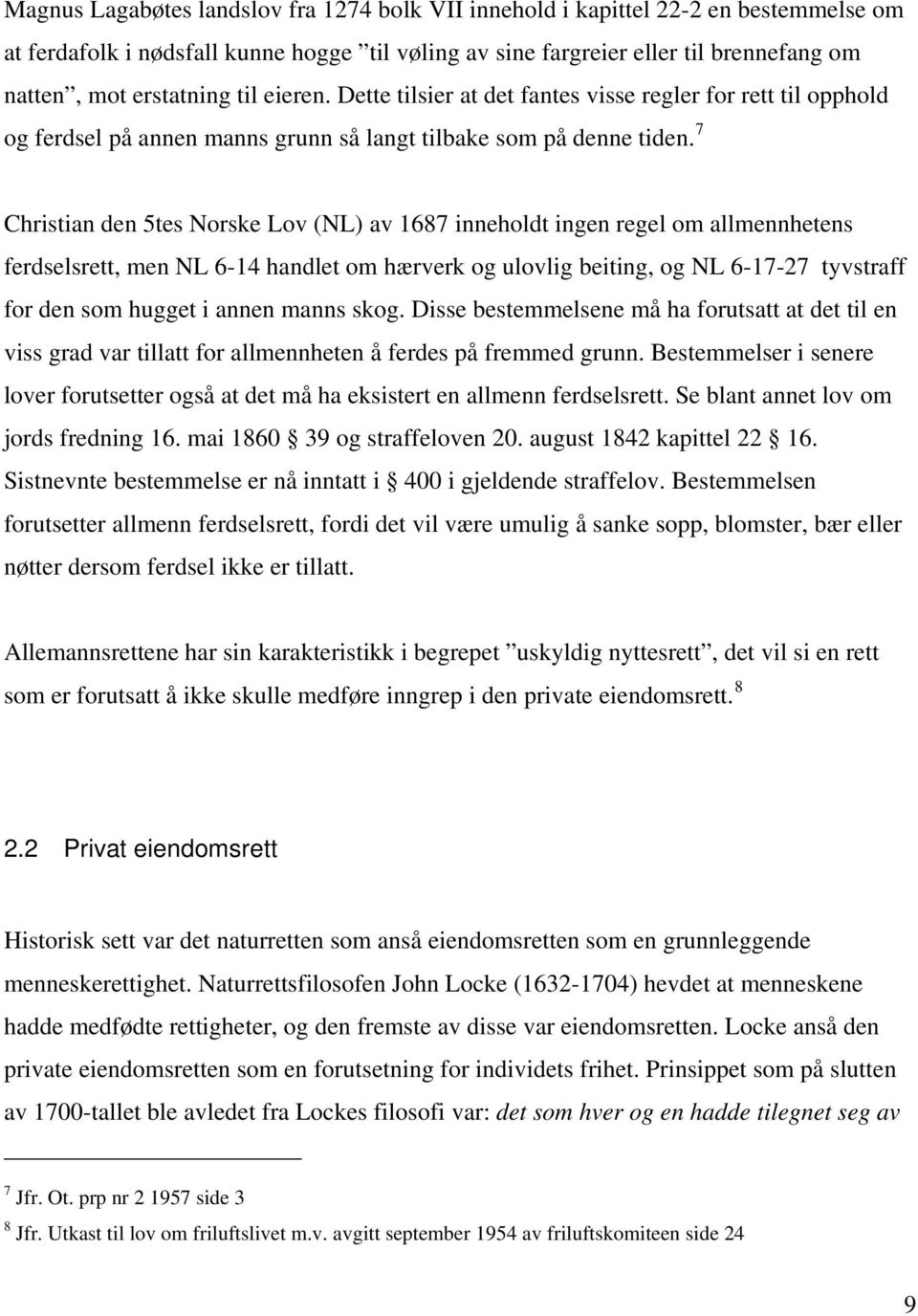 7 Christian den 5tes Norske Lov (NL) av 1687 inneholdt ingen regel om allmennhetens ferdselsrett, men NL 6-14 handlet om hærverk og ulovlig beiting, og NL 6-17-27 tyvstraff for den som hugget i annen