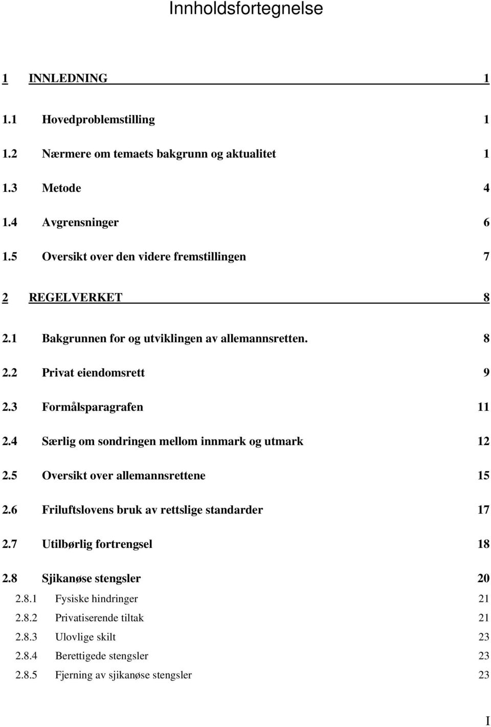 3 Formålsparagrafen 11 2.4 Særlig om sondringen mellom innmark og utmark 12 2.5 Oversikt over allemannsrettene 15 2.6 Friluftslovens bruk av rettslige standarder 17 2.