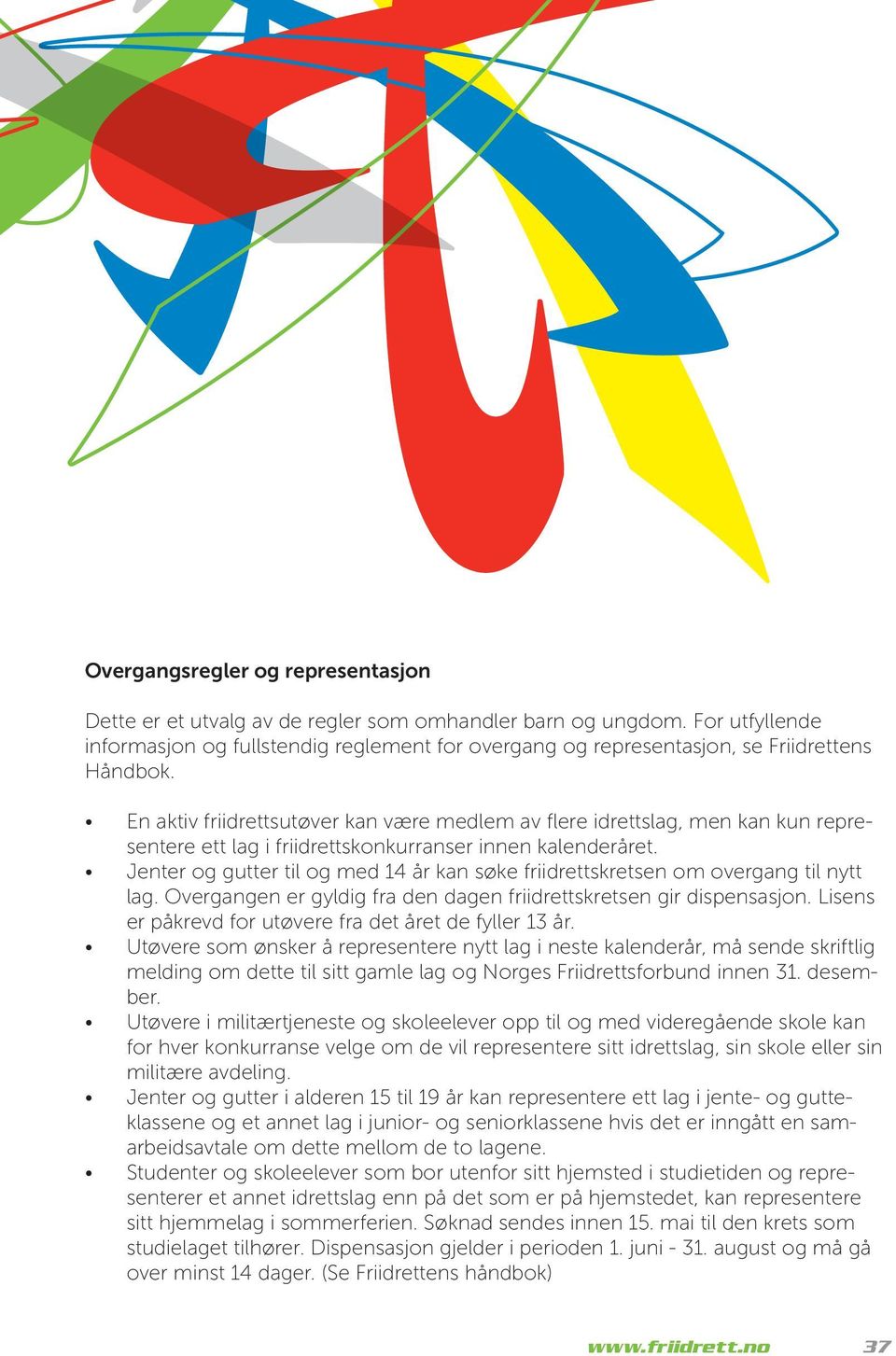 En aktiv friidrettsutøver kan være medlem av flere idrettslag, men kan kun representere ett lag i friidrettskonkurranser innen kalenderåret.