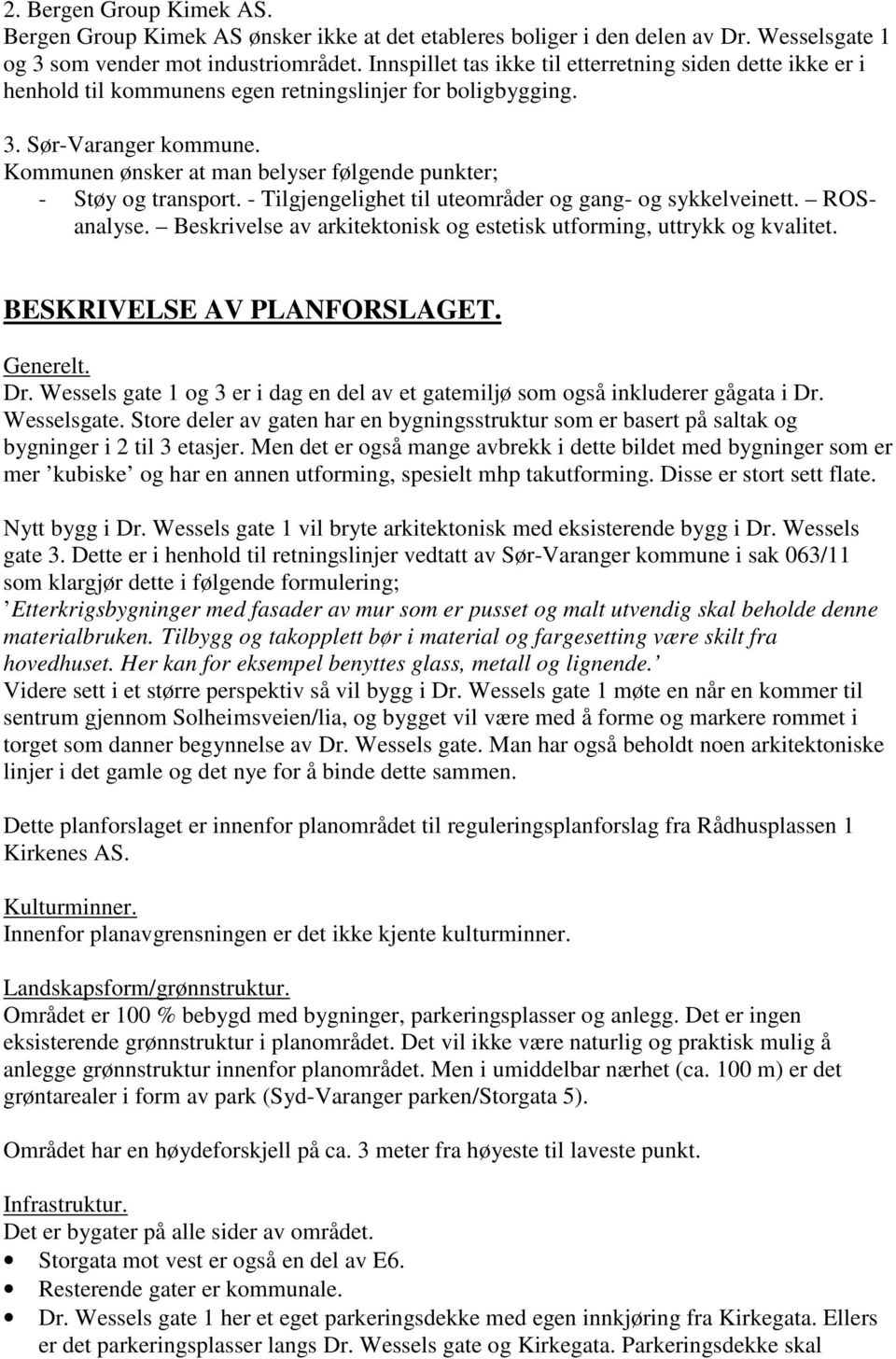 Kommunen ønsker at man belyser følgende punkter; - Støy og transport. - Tilgjengelighet til uteområder og gang- og sykkelveinett. ROSanalyse.