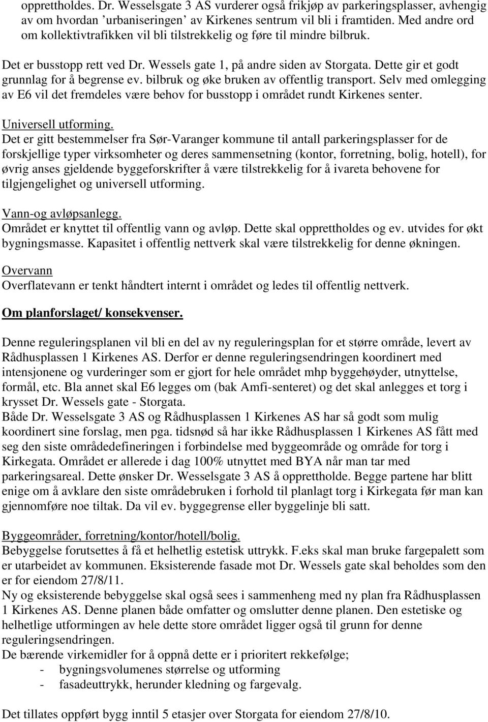 Dette gir et godt grunnlag for å begrense ev. bilbruk og øke bruken av offentlig transport. Selv med omlegging av E6 vil det fremdeles være behov for busstopp i området rundt Kirkenes senter.