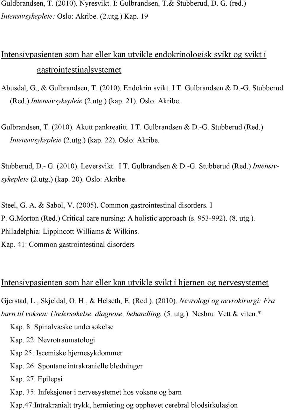 ) Intensivsykepleie (2.utg.) (kap. 21). Oslo: Akribe. Gulbrandsen, T. (2010). Akutt pankreatitt. I T. Gulbrandsen & D.-G. Stubberud (Red.) Intensivsykepleie (2.utg.) (kap. 22). Oslo: Akribe. Stubberud, D.