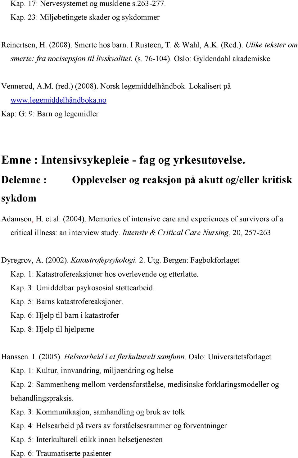 no Kap: G: 9: Barn og legemidler Emne : Intensivsykepleie - fag og yrkesutøvelse. Delemne : Opplevelser og reaksjon på akutt og/eller kritisk sykdom Adamson, H. et al. (2004).