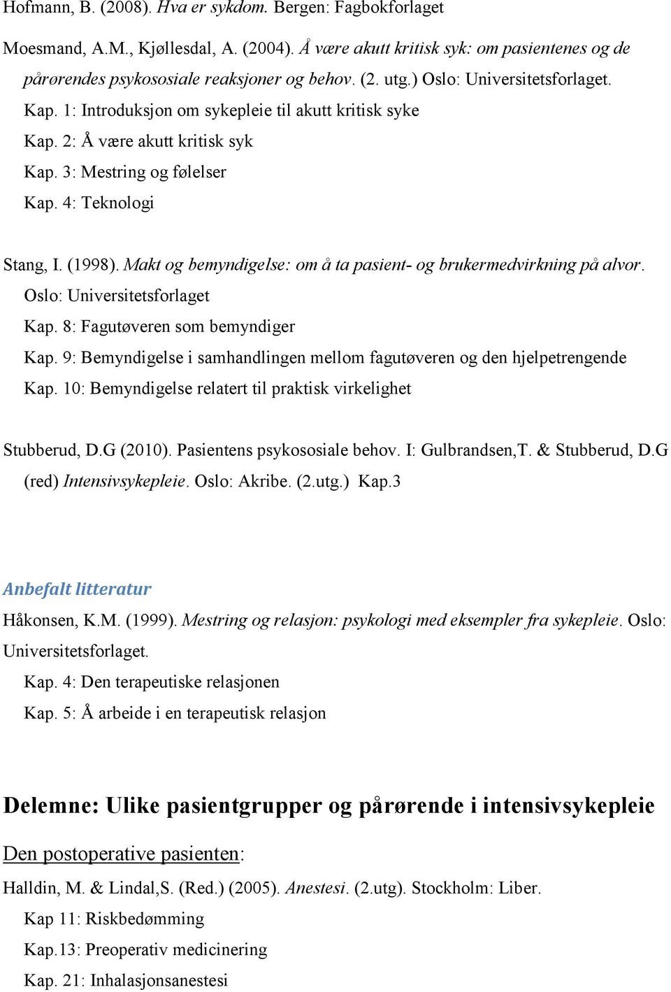 Makt og bemyndigelse: om å ta pasient- og brukermedvirkning på alvor. Oslo: Universitetsforlaget Kap. 8: Fagutøveren som bemyndiger Kap.