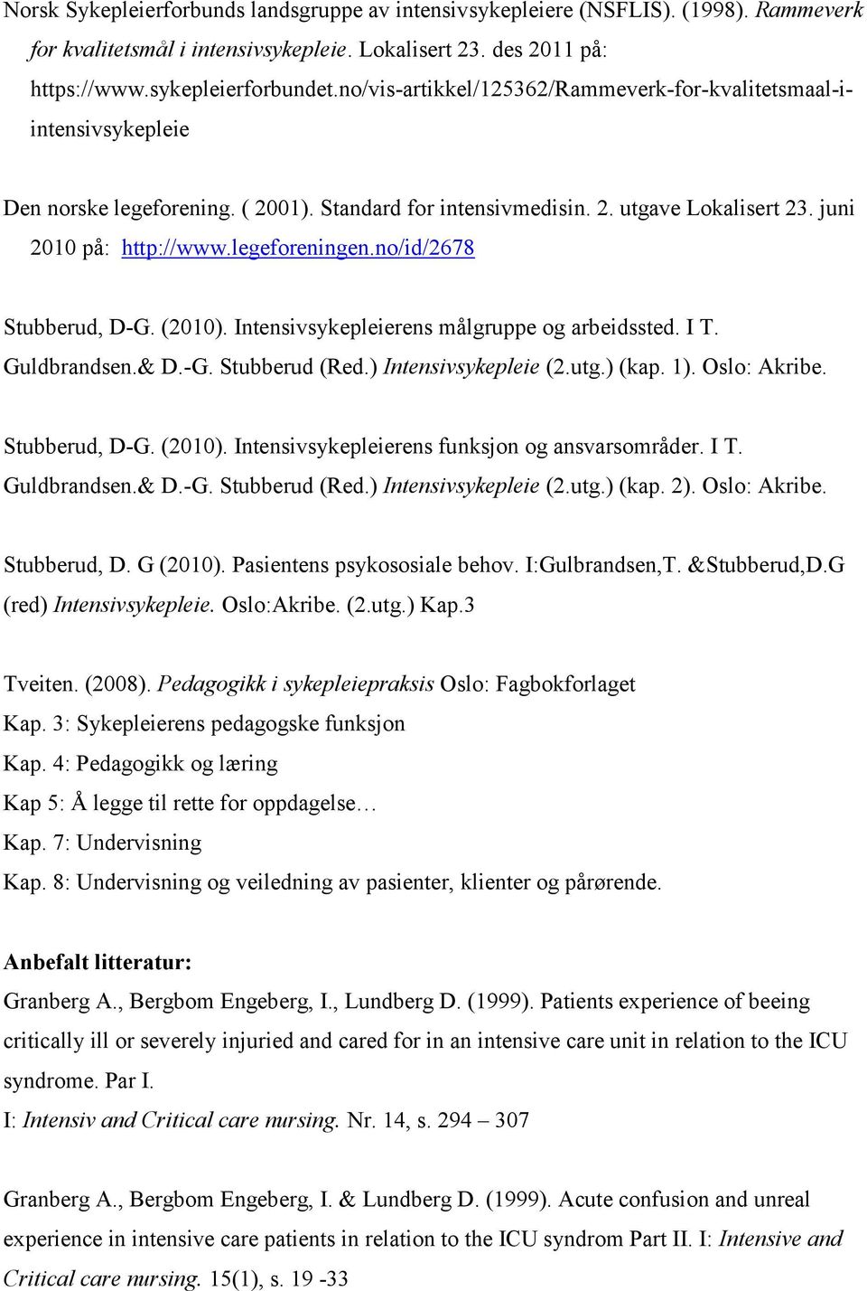no/id/2678 Stubberud, D-G. (2010). Intensivsykepleierens målgruppe og arbeidssted. I T. Guldbrandsen.& D.-G. Stubberud (Red.) Intensivsykepleie (2.utg.) (kap. 1). Oslo: Akribe. Stubberud, D-G. (2010). Intensivsykepleierens funksjon og ansvarsområder.