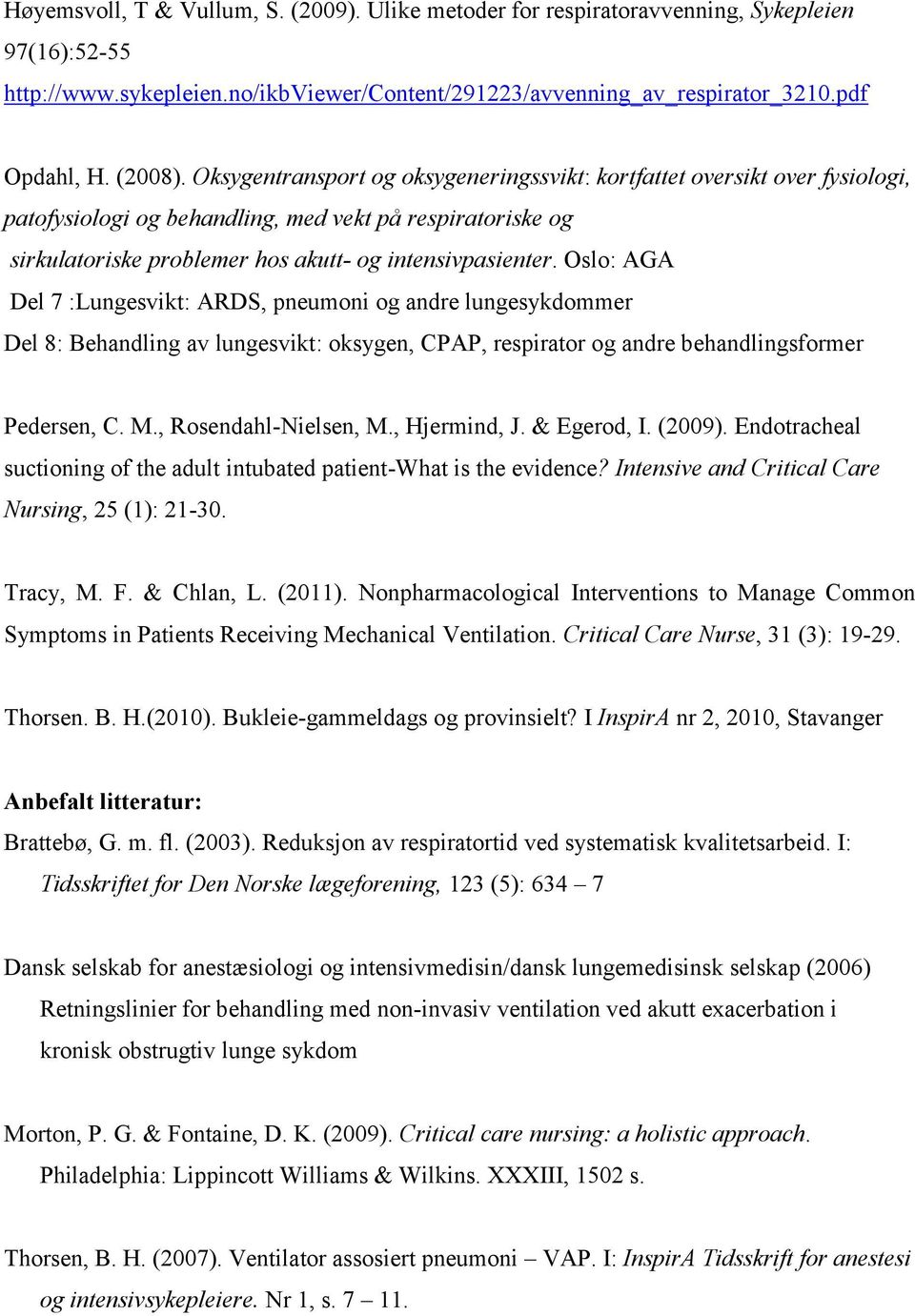 Oslo: AGA Del 7 :Lungesvikt: ARDS, pneumoni og andre lungesykdommer Del 8: Behandling av lungesvikt: oksygen, CPAP, respirator og andre behandlingsformer Pedersen, C. M., Rosendahl-Nielsen, M.