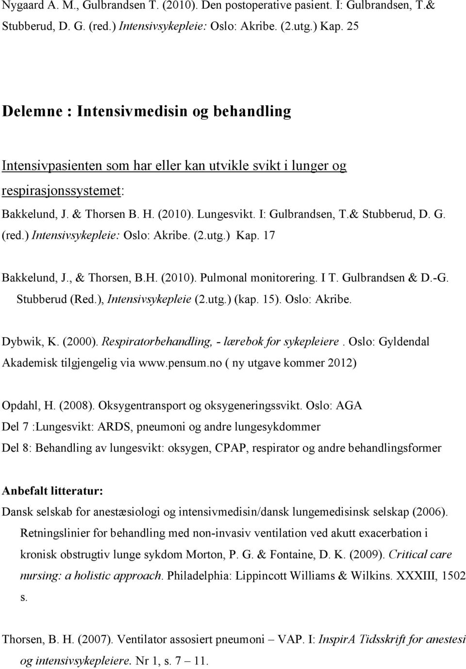 & Stubberud, D. G. (red.) Intensivsykepleie: Oslo: Akribe. (2.utg.) Kap. 17 Bakkelund, J., & Thorsen, B.H. (2010). Pulmonal monitorering. I T. Gulbrandsen & D.-G. Stubberud (Red.