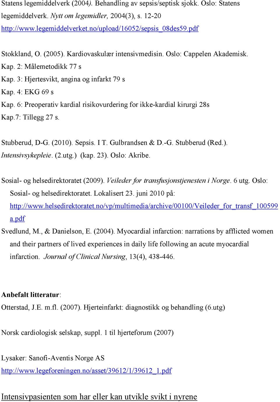6: Preoperativ kardial risikovurdering for ikke-kardial kirurgi 28s Kap.7: Tillegg 27 s. Stubberud, D-G. (2010). Sepsis. I T. Gulbrandsen & D.-G. Stubberud (Red.). Intensivsykepleie. (2.utg.) (kap.