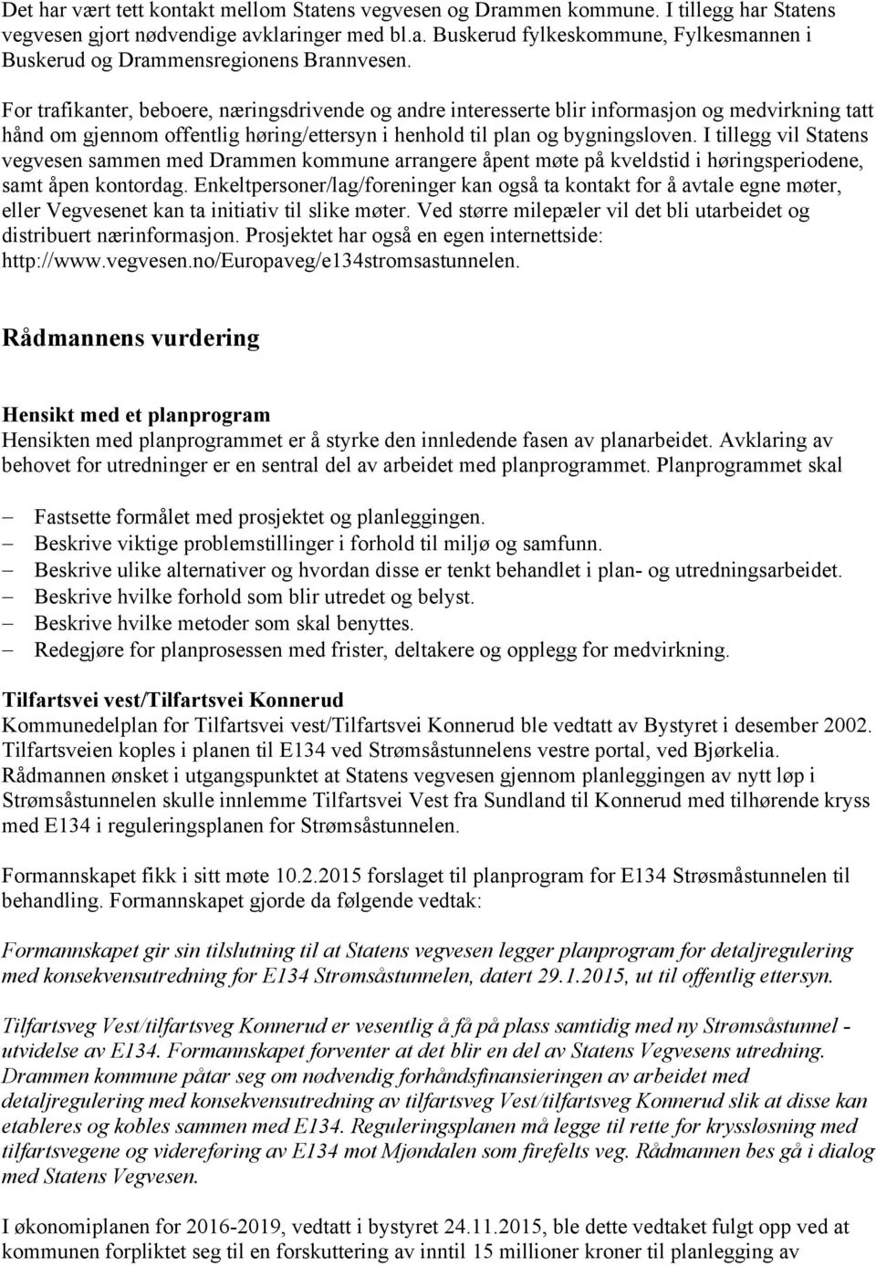 I tillegg vil Statens vegvesen sammen med Drammen kommune arrangere åpent møte på kveldstid i høringsperiodene, samt åpen kontordag.