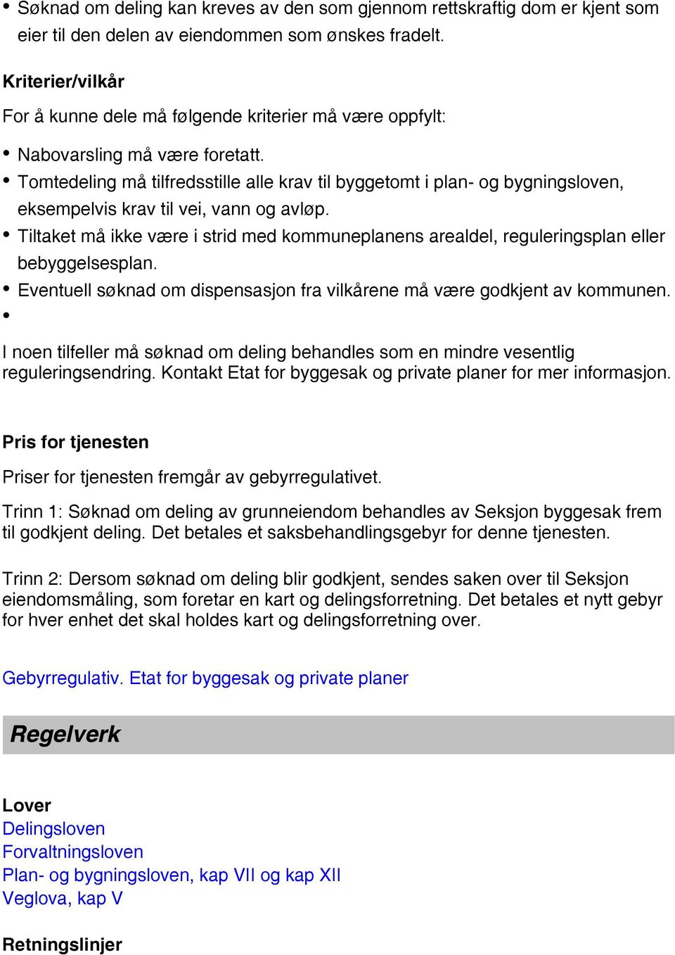 Tomtedeling må tilfredsstille alle krav til byggetomt i plan- og bygningsloven, eksempelvis krav til vei, vann og avløp.