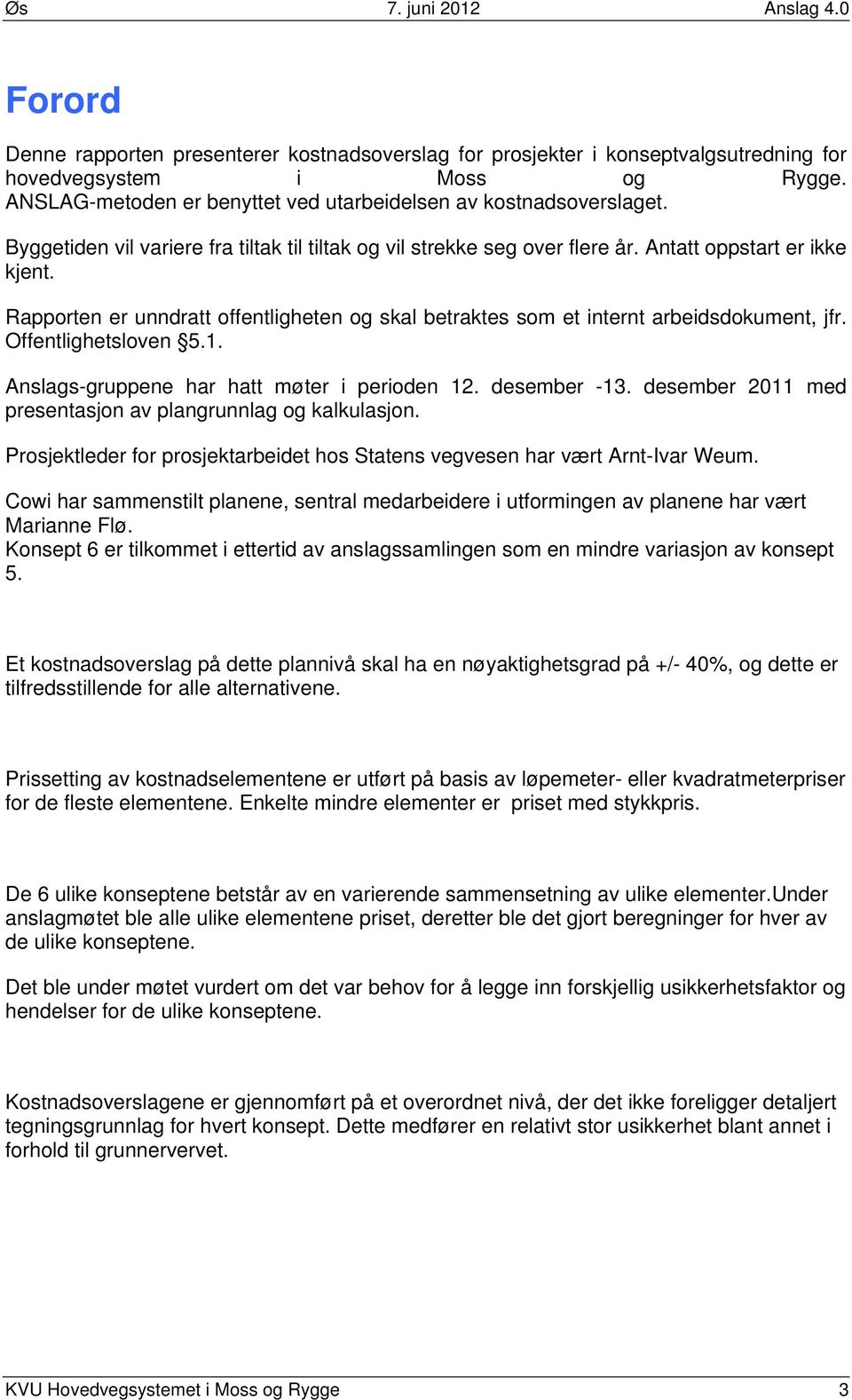 Rapporten er unndratt offentligheten og skal betraktes som et internt arbeidsdokument, jfr. Offentlighetsloven 5.1. Anslags-gruppene har hatt møter i perioden 12. desember -13.