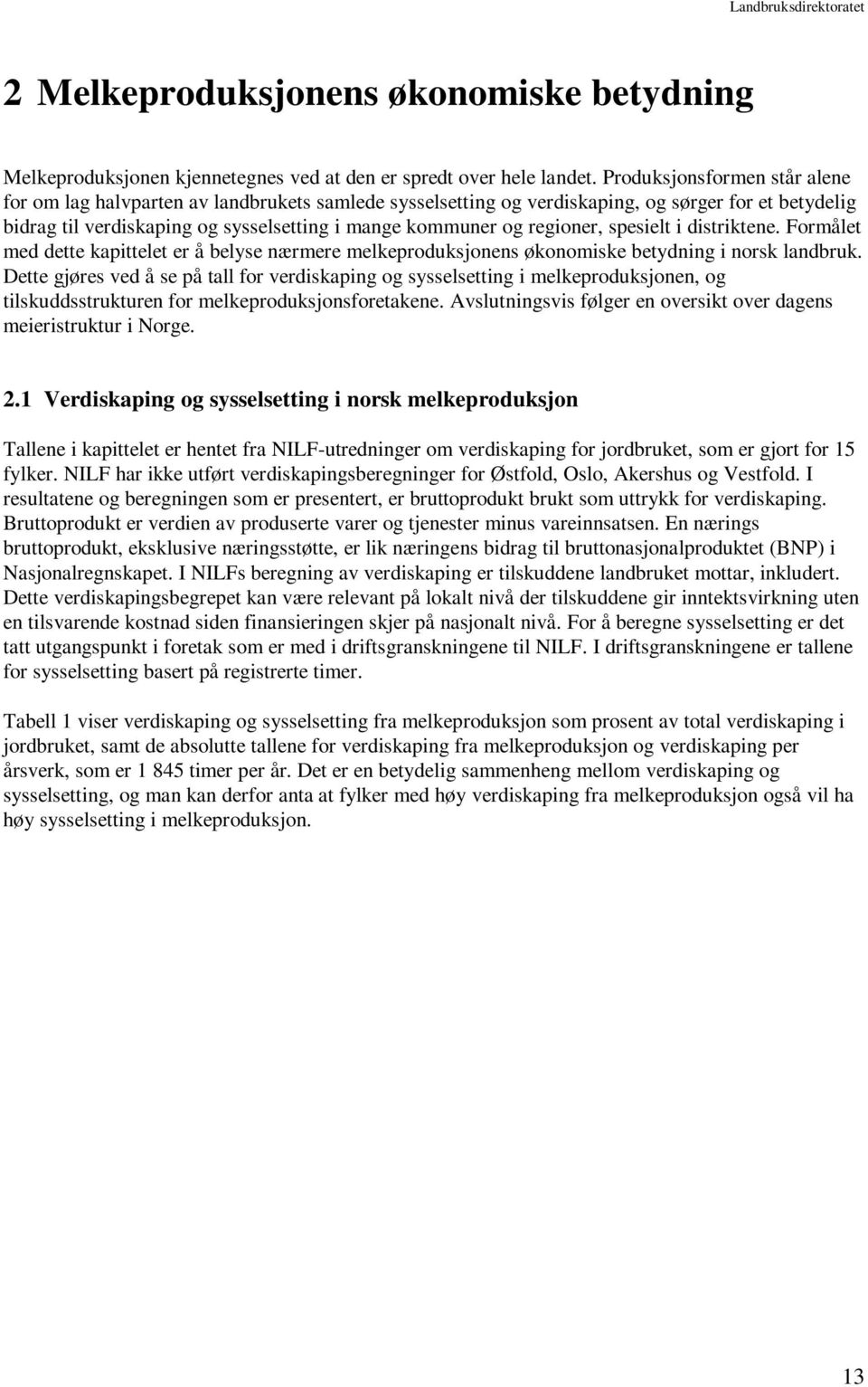 regioner, spesielt i distriktene. Formålet med dette kapittelet er å belyse nærmere melkeproduksjonens økonomiske betydning i norsk landbruk.