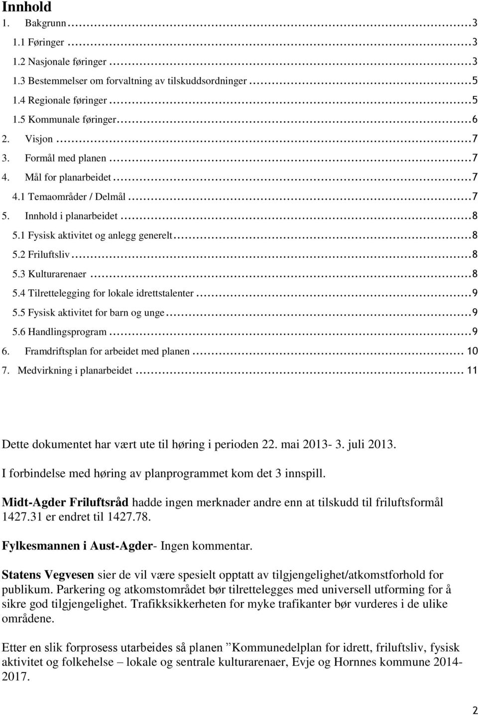 .. 8 5.4 Tilrettelegging for lokale idrettstalenter... 9 5.5 Fysisk aktivitet for barn og unge... 9 5.6 Handlingsprogram... 9 6. Framdriftsplan for arbeidet med planen... 10 7.