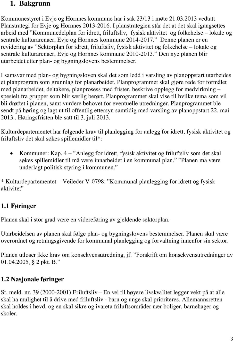 Denne planen er en revidering av Sektorplan for idrett, friluftsliv, fysisk aktivitet og folkehelse lokale og sentrale kulturarenaer, Evje og Hornnes kommune 2010-2013.