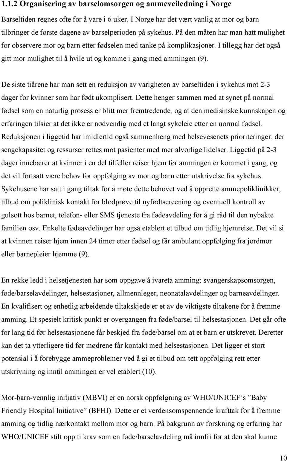 På den måten har man hatt mulighet for observere mor og barn etter fødselen med tanke på komplikasjoner. I tillegg har det også gitt mor mulighet til å hvile ut og komme i gang med ammingen (9).