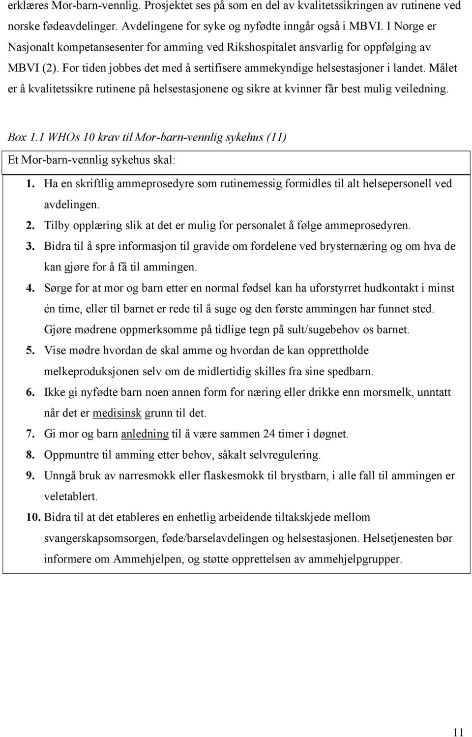 Målet er å kvalitetssikre rutinene på helsestasjonene og sikre at kvinner får best mulig veiledning. Box 1.1 WHOs 10 krav til Mor-barn-vennlig sykehus (11) Et Mor-barn-vennlig sykehus skal: 1.